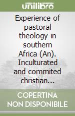 Experience of pastoral theology in southern Africa (An). Inculturated and commited christian communities libro