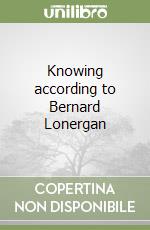 Knowing according to Bernard Lonergan