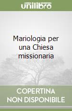 Mariologia per una Chiesa missionaria libro