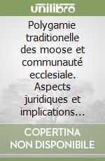 Polygamie traditionelle des moose et communauté ecclesiale. Aspects juridiques et implications pastorales. Ediz. rivista libera libro
