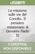 La missione sulle vie del Concilio. Il pensiero missionario di Giovanni Paolo II libro