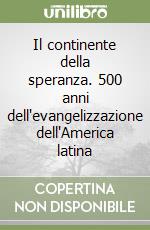 Il continente della speranza. 500 anni dell'evangelizzazione dell'America latina libro