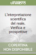 L'interpretazione scientifica del reale. Verifica e prospettive libro