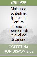 Dialogo e solitudine. Ipotesi di lettura intorno al pensiero di Miguel de Unamuno