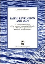 Faith, revelation and man. A theological implication of Paul Ricoeur's hermeneutical philosophy as a philosophical approximation of the logic of superabundance libro