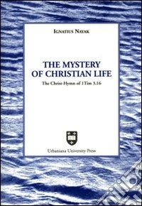 The mystery of christian life. The Christ-hymn of 1 Tim 3,16 libro