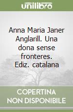 Anna Maria Janer Anglarill. Una dona sense fronteres. Ediz. catalana