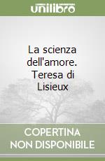 La scienza dell'amore. Teresa di Lisieux libro