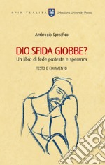 Dio sfida Giobbe? Un libro di fede protesta e speranza. Testo e commento