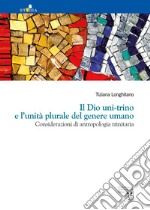 Il Dio uni-trino e l'unità plurale del genere umano. Considerazioni di antropologia trinitaria libro