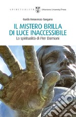 Il mistero brilla di luce inaccessibile. La spiritualità di Pier Damiani libro