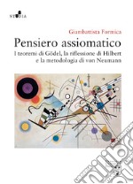 Pensiero assiomatico. I teoremi di Gödel, la riflessione di Hilbert e la metodologia di von Neumann