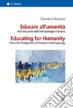 Educare all'umanità nell'orizzonte dell'antropologia cristiana. Ediz. italiana e inglese libro