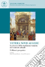 Vetera novis augere. Le risorse della tradizione tomista nel contesto attuale. Vol. 1: Bilanci e prospettive libro