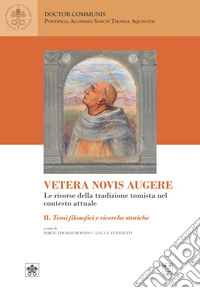 Vetera novis augere. Le risorse della tradizione tomista nel contesto attuale. Vol. 2: Temi filosofici e ricerche storiche libro