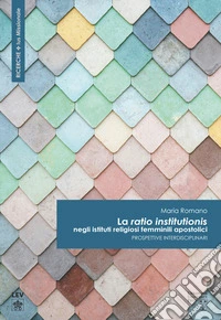 La «ratio institutionis» negli istituti religiosi femminili apostolici. Prospettive interdisciplinari libro