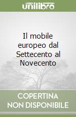 Il mobile europeo dal Settecento al Novecento libro