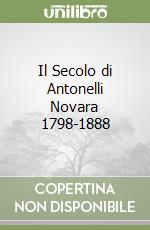 Il Secolo di Antonelli Novara 1798-1888 libro