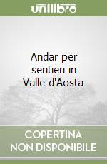 Andar per sentieri in Valle d'Aosta libro