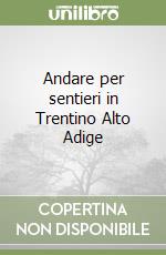 Andare per sentieri in Trentino Alto Adige libro