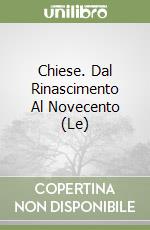 Chiese. Dal Rinascimento Al Novecento (Le) libro