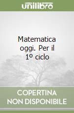 Matematica oggi. Per il 1º ciclo libro