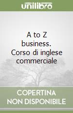 A to Z business. Corso di inglese commerciale libro