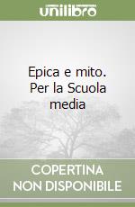 Epica e mito. Per la Scuola media libro