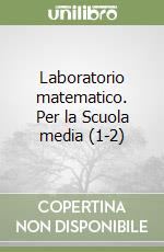 Laboratorio matematico. Per la Scuola media (1-2) libro