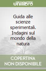 Guida alle scienze sperimentali. Indagini sul mondo della natura libro