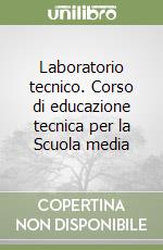 Laboratorio tecnico. Corso di educazione tecnica per la Scuola media libro