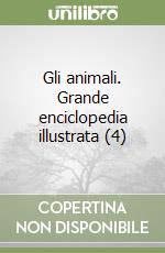 Gli animali. Grande enciclopedia illustrata (4) libro