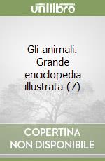 Gli animali. Grande enciclopedia illustrata (7) libro