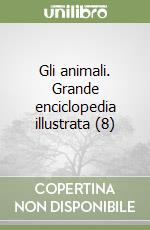 Gli animali. Grande enciclopedia illustrata (8) libro