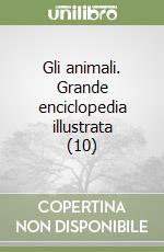 Gli animali. Grande enciclopedia illustrata (10) libro