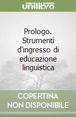 Prologo. Strumenti d'ingresso di educazione linguistica libro