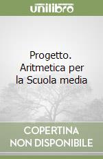 Progetto. Aritmetica per la Scuola media libro
