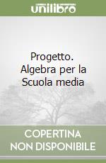 Progetto. Algebra per la Scuola media libro