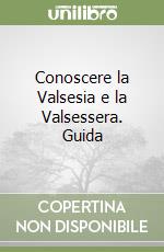 Conoscere la Valsesia e la Valsessera. Guida libro