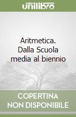 Aritmetica. Dalla Scuola media al biennio libro