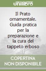 Il Prato ornamentale. Guida pratica per la preparazione e la cura del tappeto erboso libro