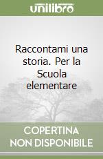 Raccontami una storia. Per la Scuola elementare libro