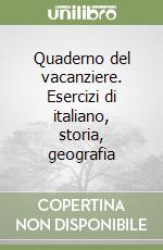 Quaderno del vacanziere. Esercizi di italiano, storia, geografia