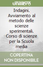 Indagini. Avviamento al metodo delle scienze sperimentali. Corso di scienze per la Scuola media libro