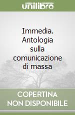 Immedia. Antologia sulla comunicazione di massa libro