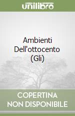 Ambienti Dell'ottocento (Gli) libro