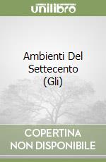 Ambienti Del Settecento (Gli) libro