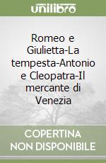 Romeo e Giulietta-La tempesta-Antonio e Cleopatra-Il mercante di Venezia libro