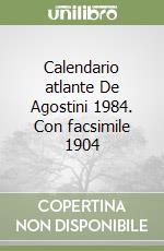 Calendario atlante De Agostini 1984. Con facsimile 1904 libro