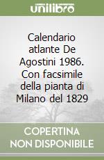 Calendario atlante De Agostini 1986. Con facsimile della pianta di Milano del 1829 libro